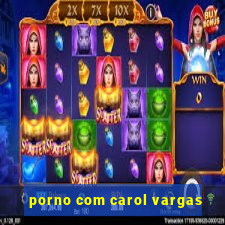 porno com carol vargas